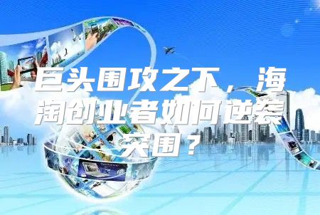 巨头围攻之下，海淘创业者如何逆袭突围？