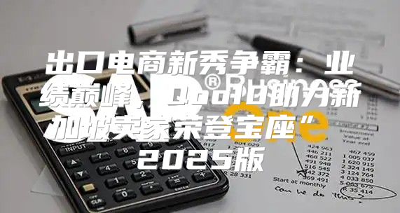 出口电商新秀争霸：业绩巅峰，Qoo10助力新加坡卖家荣登宝座” 2025版