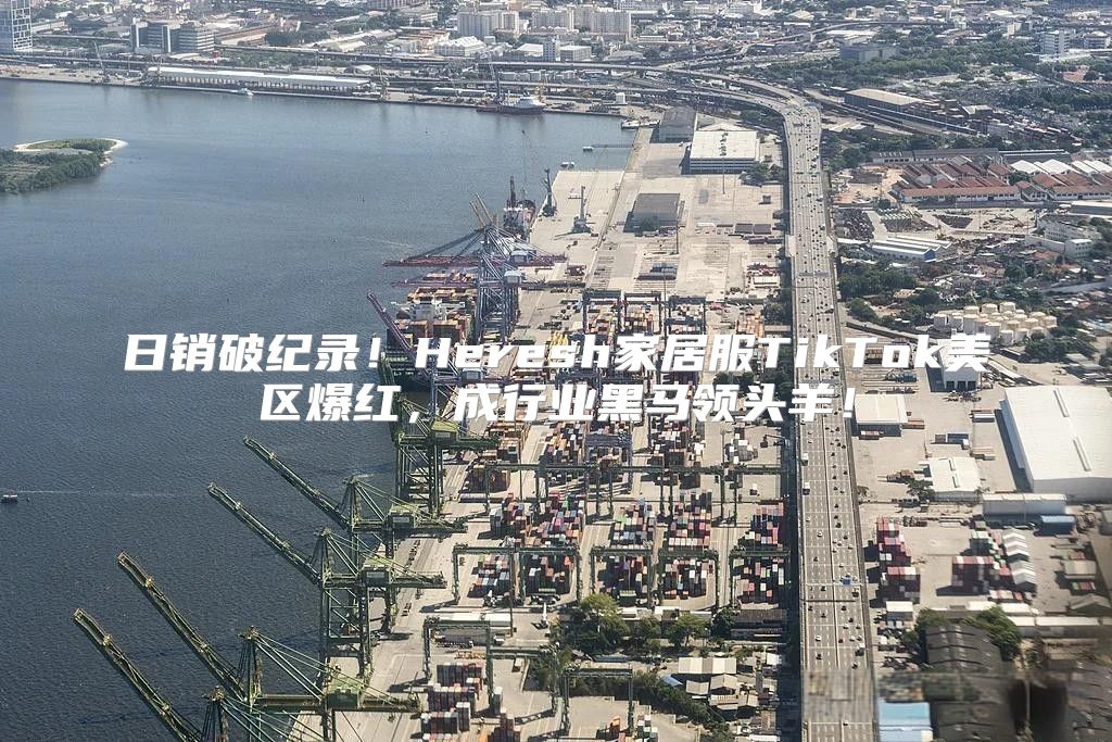 日销破纪录！Heresh家居服TikTok美区爆红，成行业黑马领头羊！