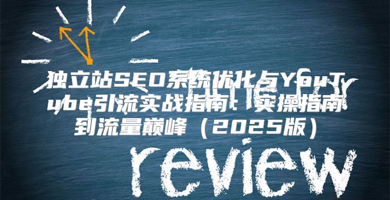 独立站SEO系统优化与YouTube引流实战指南：实操指南到流量巅峰2025版