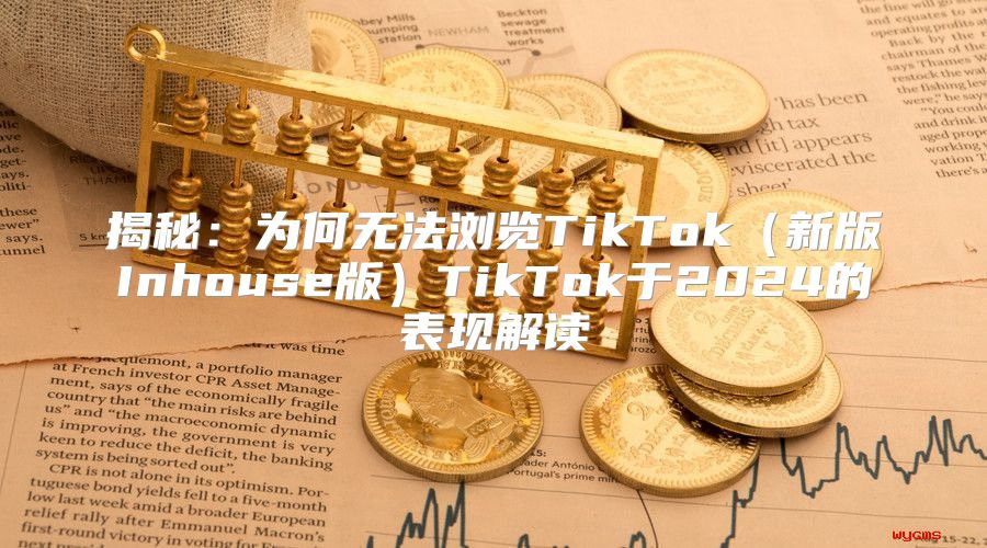 揭秘：为何无法浏览TikTok新版Inhouse版TikTok于2025的表现解读