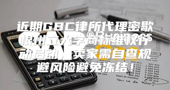 近期GBC律所代理密歇根州立大学商标维权行动启动，卖家需自查规避风险避免冻结！