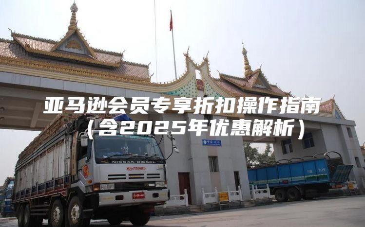 亚马逊会员专享折扣操作指南含2025年优惠解析