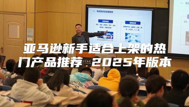 亚马逊新手适合上架的热门产品推荐 2025年版本