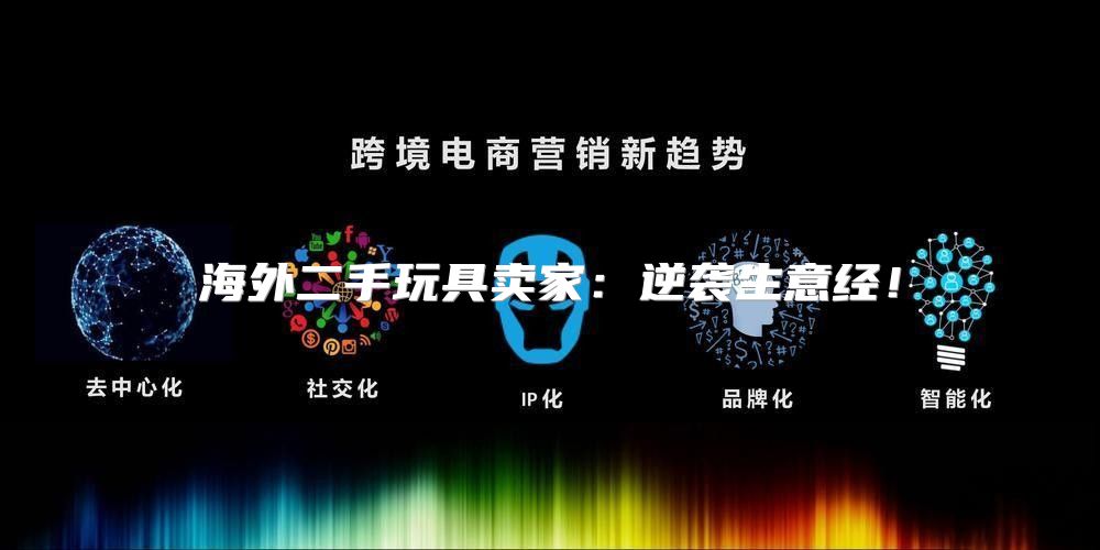 海外二手玩具卖家：逆袭生意经！