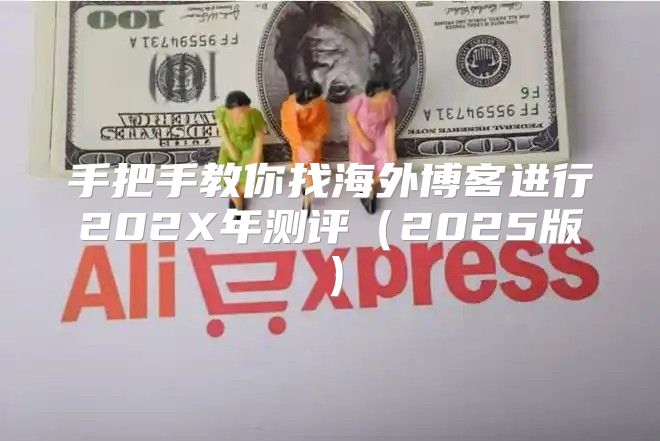 手把手教你找海外博客进行202X年测评2025版