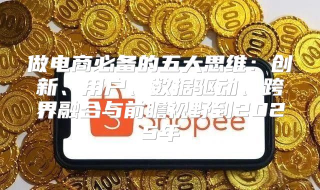 做电商必备的五大思维：创新、用户、数据驱动、跨界融合与前瞻视野到2025年