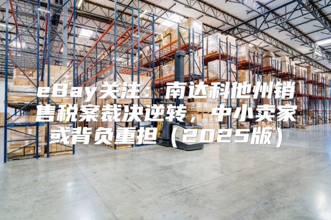 eBay关注：南达科他州销售税案裁决逆转，中小卖家或背负重担2025版