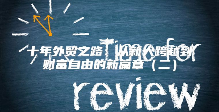 十年外贸之路：从新人跨越到财富自由的新篇章二