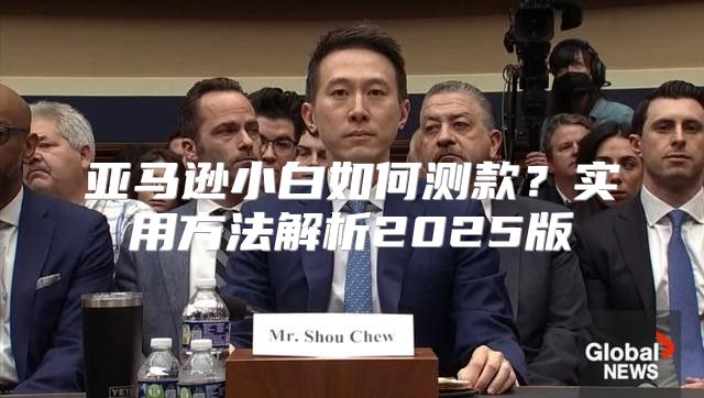 亚马逊小白如何测款？实用方法解析2025版