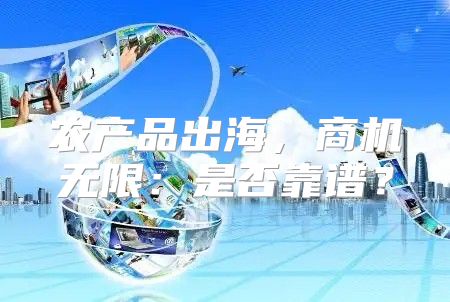 农产品出海，商机无限：是否靠谱？