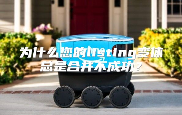 为什么您的listing变体总是合并不成功？