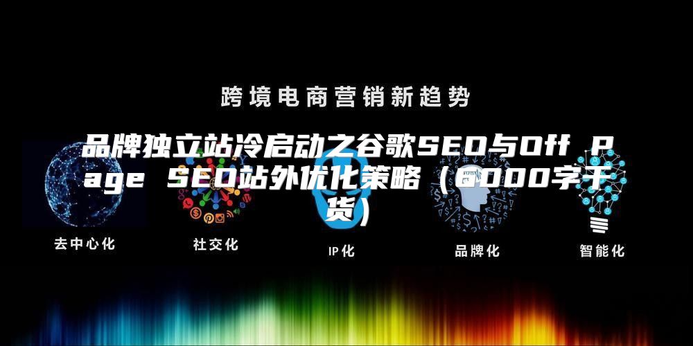 品牌独立站冷启动之谷歌SEO与Off Page SEO站外优化策略6000字干货