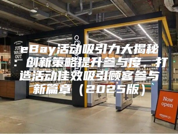 eBay活动吸引力大揭秘：创新策略提升参与度，打造活动佳效吸引顾客参与新篇章2025版