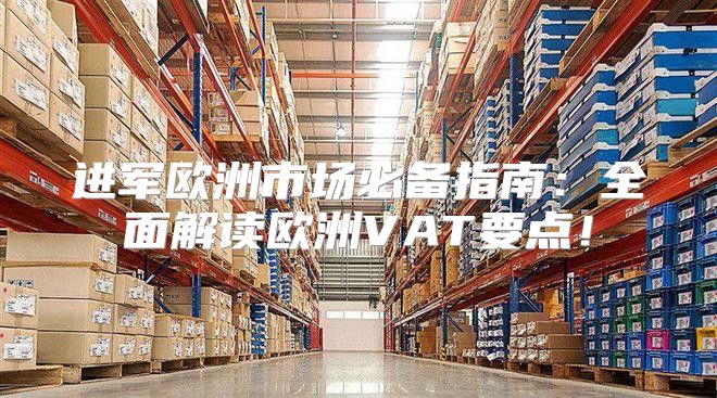 进军欧洲市场必备指南：全面解读欧洲VAT要点！