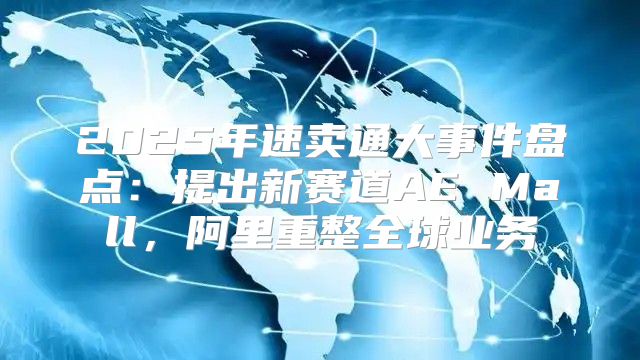 2025年速卖通大事件盘点：提出新赛道AE Mall，阿里重整全球业务
