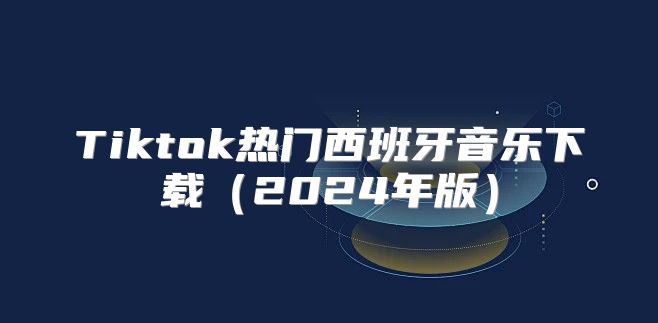 Tiktok热门西班牙音乐下载2025年版