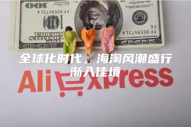 全球化时代，海淘风潮盛行渐入佳境