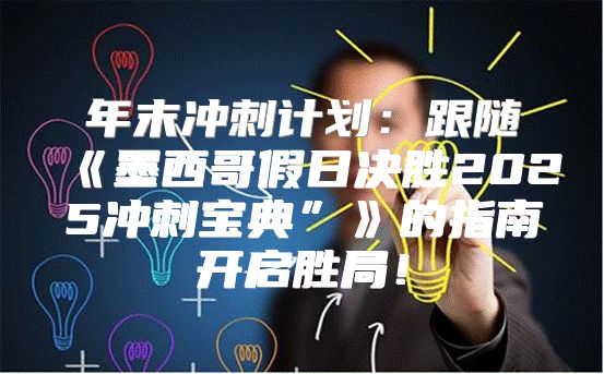 年末冲刺计划：跟随墨西哥假日决胜2025冲刺宝典”的指南开启胜局！