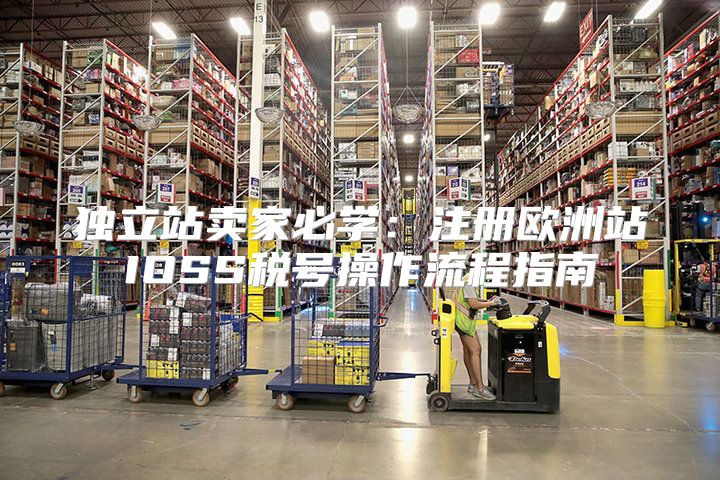 独立站卖家必学：注册欧洲站IOSS税号操作流程指南