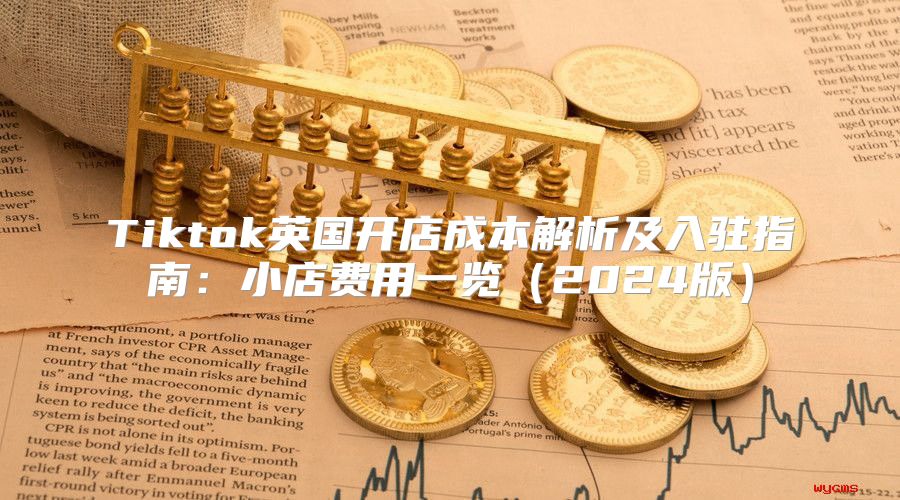 Tiktok英国开店成本解析及入驻指南：小店费用一览2025版