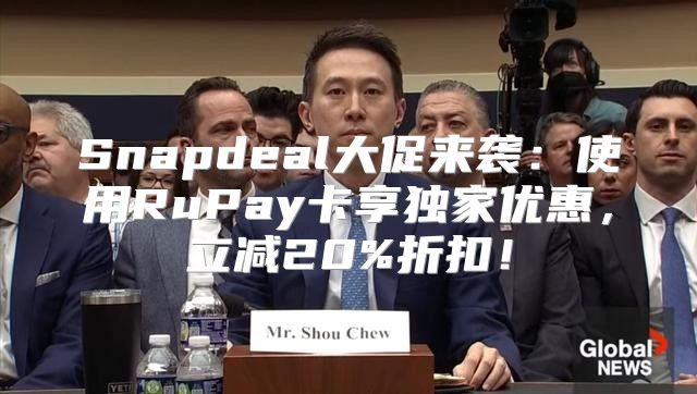Snapdeal大促来袭：使用RuPay卡享独家优惠，立减20%折扣！