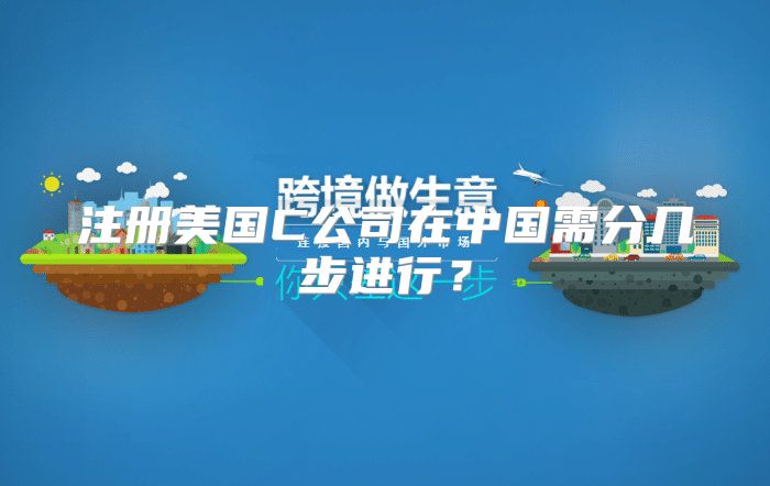 注册美国C公司在中国需分几步进行？