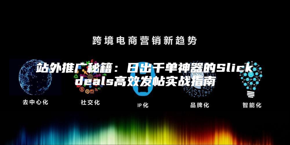 站外推广秘籍：日出千单神器的Slickdeals高效发帖实战指南