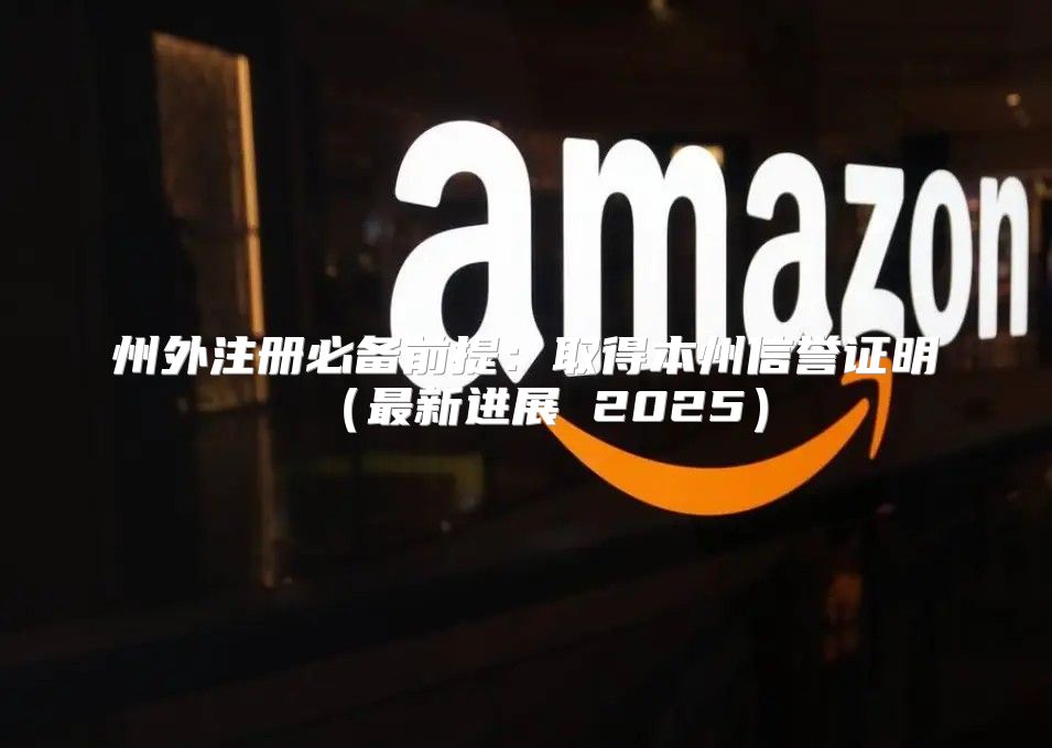 州外注册必备前提：取得本州信誉证明最新进展 2025