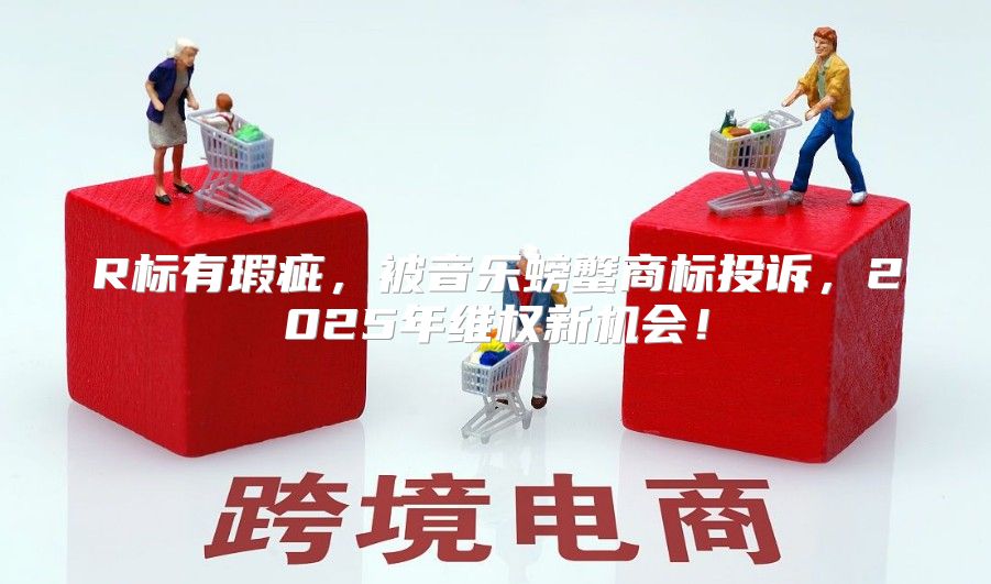 R标有瑕疵，被音乐螃蟹商标投诉，2025年维权新机会！
