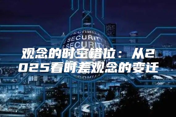 观念的时空错位：从2025看时差观念的变迁