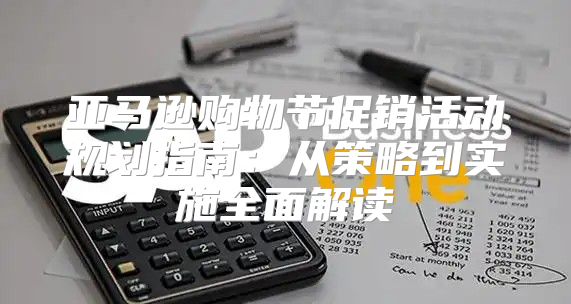 亚马逊购物节促销活动规划指南：从策略到实施全面解读