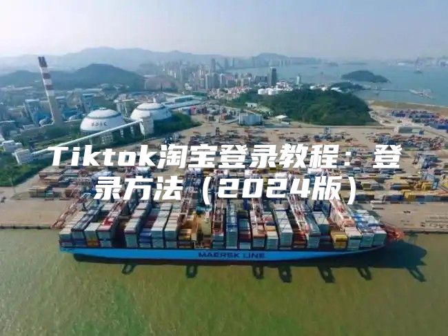 Tiktok淘宝登录教程：登录方法2025版