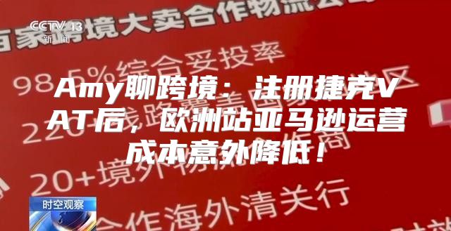 Amy聊跨境：注册捷克VAT后，欧洲站亚马逊运营成本意外降低！