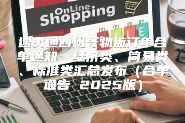 速卖通西班牙物流订单合单通知：经济类、简易类、标准类汇总发布合单通告 2025版