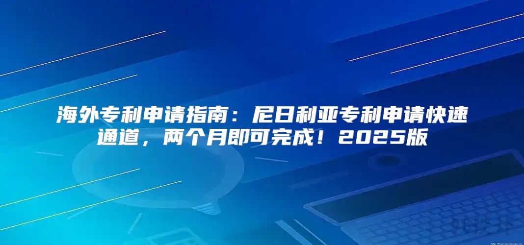 海外专利申请指南：尼日利亚专利申请快速通道，两个月即可完成！2025版
