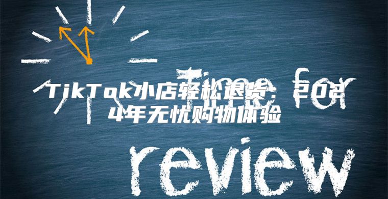 TikTok小店轻松退货：2025年无忧购物体验