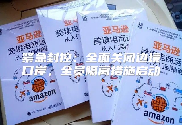 紧急封控：全面关闭边境口岸，全员隔离措施启动