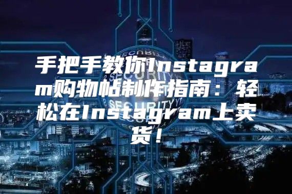 手把手教你Instagram购物帖制作指南：轻松在Instagram上卖货！
