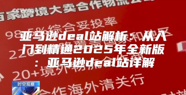 亚马逊deal站解析：从入门到精通2025年全新版：亚马逊deal站详解