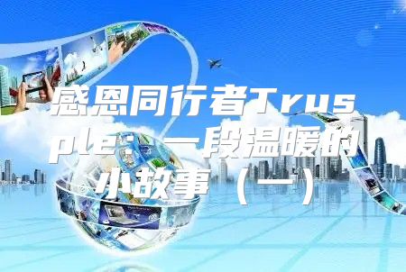 感恩同行者Trusple：一段温暖的小故事一