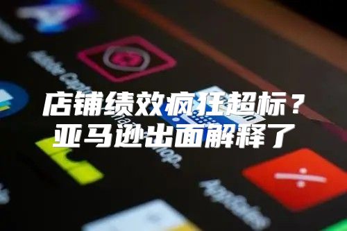 店铺绩效疯狂超标？亚马逊出面解释了