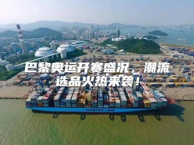 巴黎奥运开赛盛况，潮流选品火热来袭！
