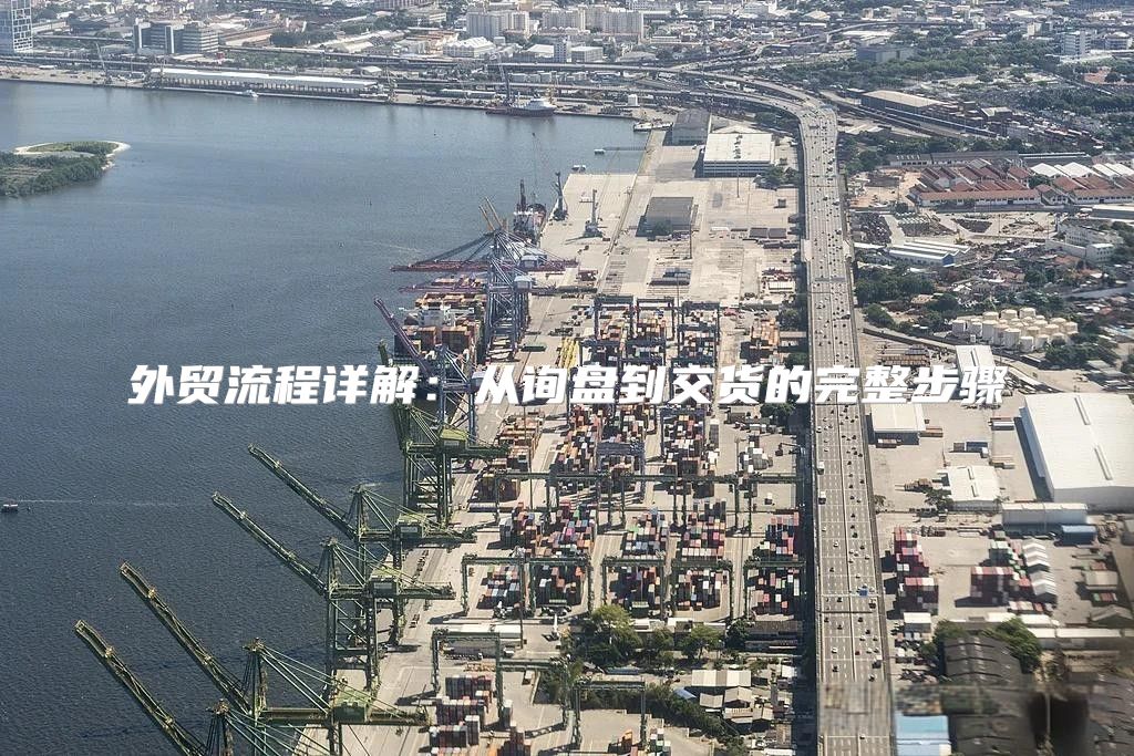 外贸流程详解：从询盘到交货的完整步骤