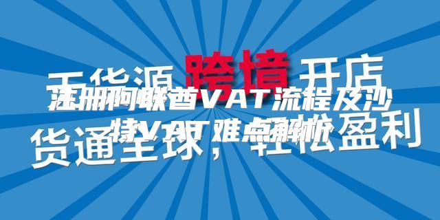 注册阿联酋VAT流程及沙特VAT难点解析