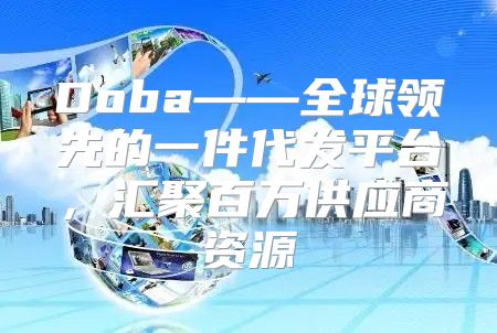 Doba——全球领先的一件代发平台，汇聚百万供应商资源
