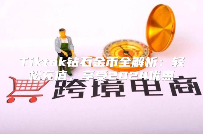 Tiktok钻石金币全解析：轻松充值，享受2025优惠