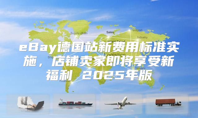 eBay德国站新费用标准实施，店铺卖家即将享受新福利 2025年版
