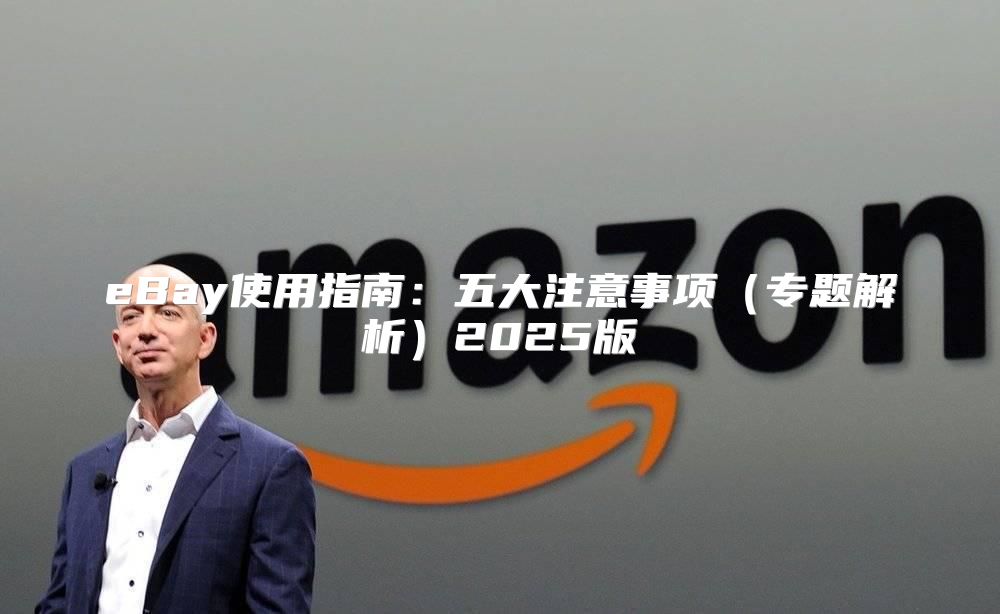 eBay使用指南：五大注意事项专题解析2025版
