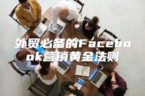 外贸必备的Facebook营销黄金法则
